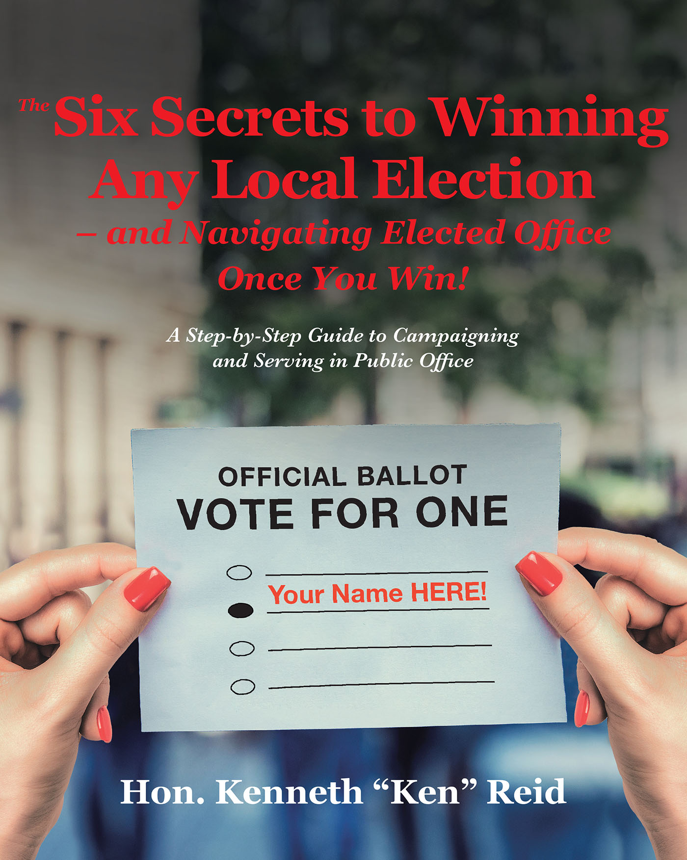 The 6 Secrets to Winning Any Local Election - and Navigating Elected Office Once You Win! Cover Image