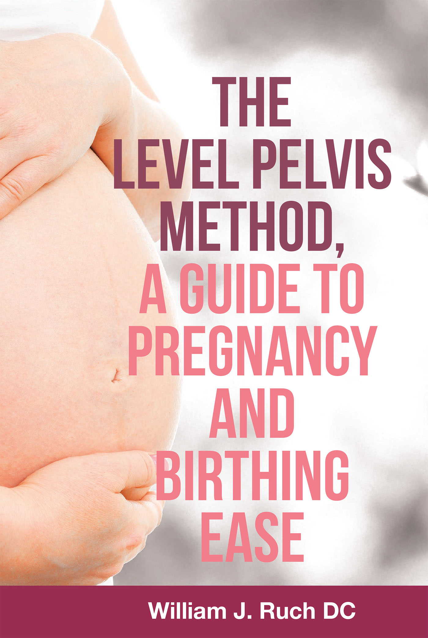 The Level Pelvis Method, a Guide to Pregnancy and Birthing Ease Cover Image