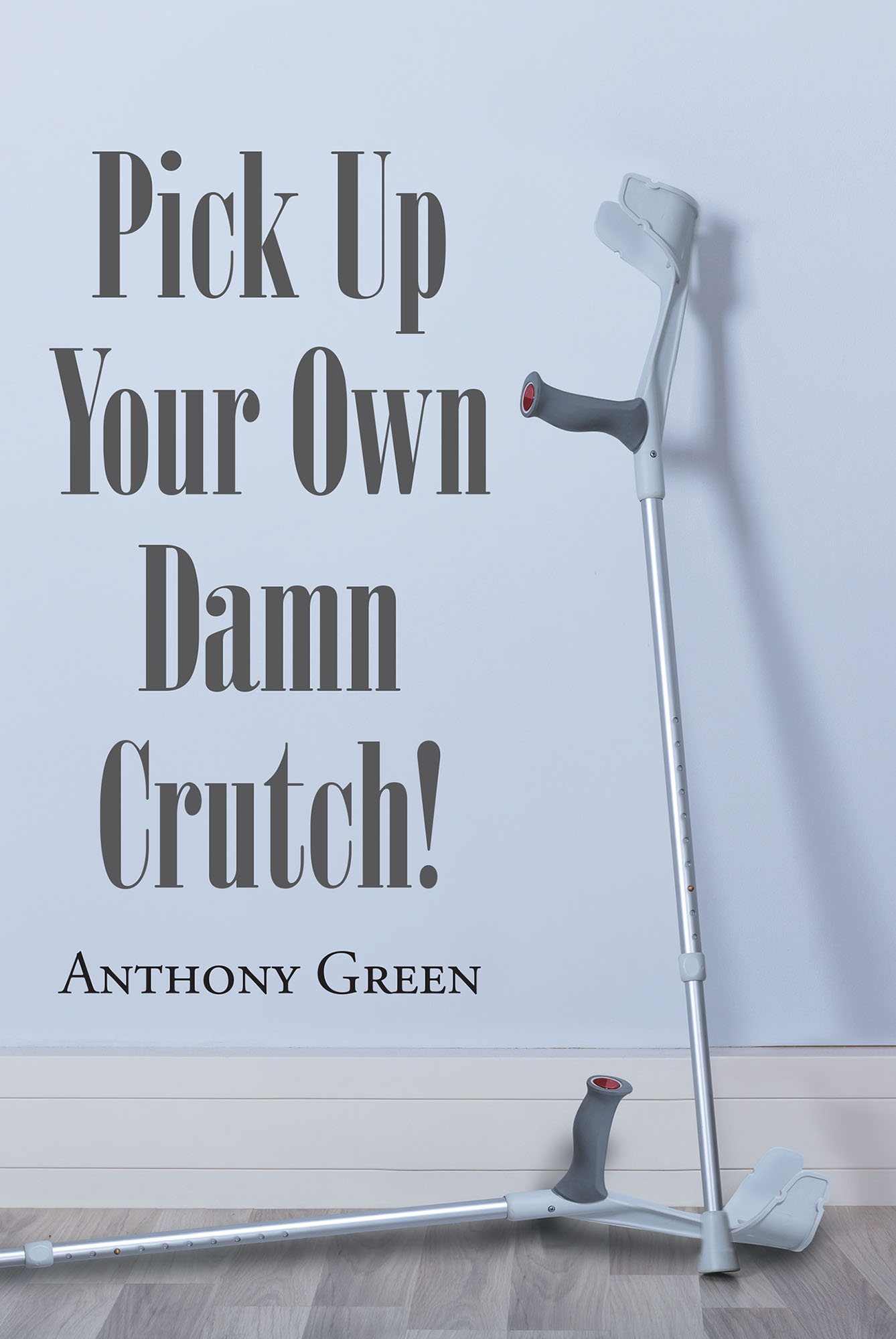 Pick Up Your Own Damn Crutch! Cover Image