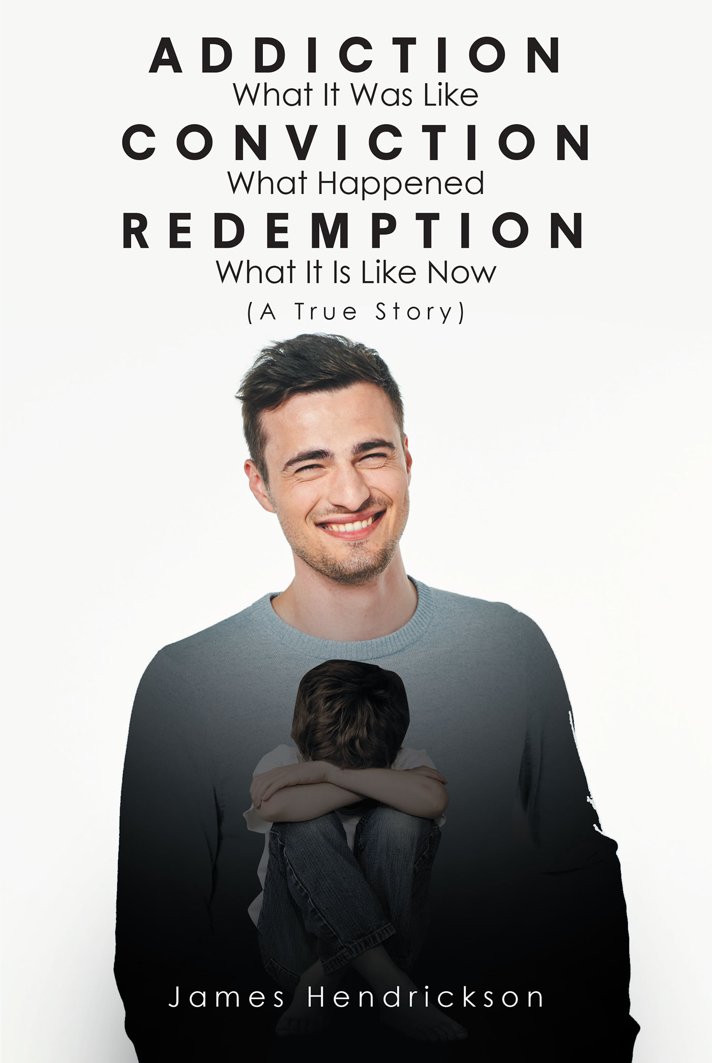 Addiction What It Was Like Conviction What Happened Redemption What It Is Like Now (A True Story)   Cover Image