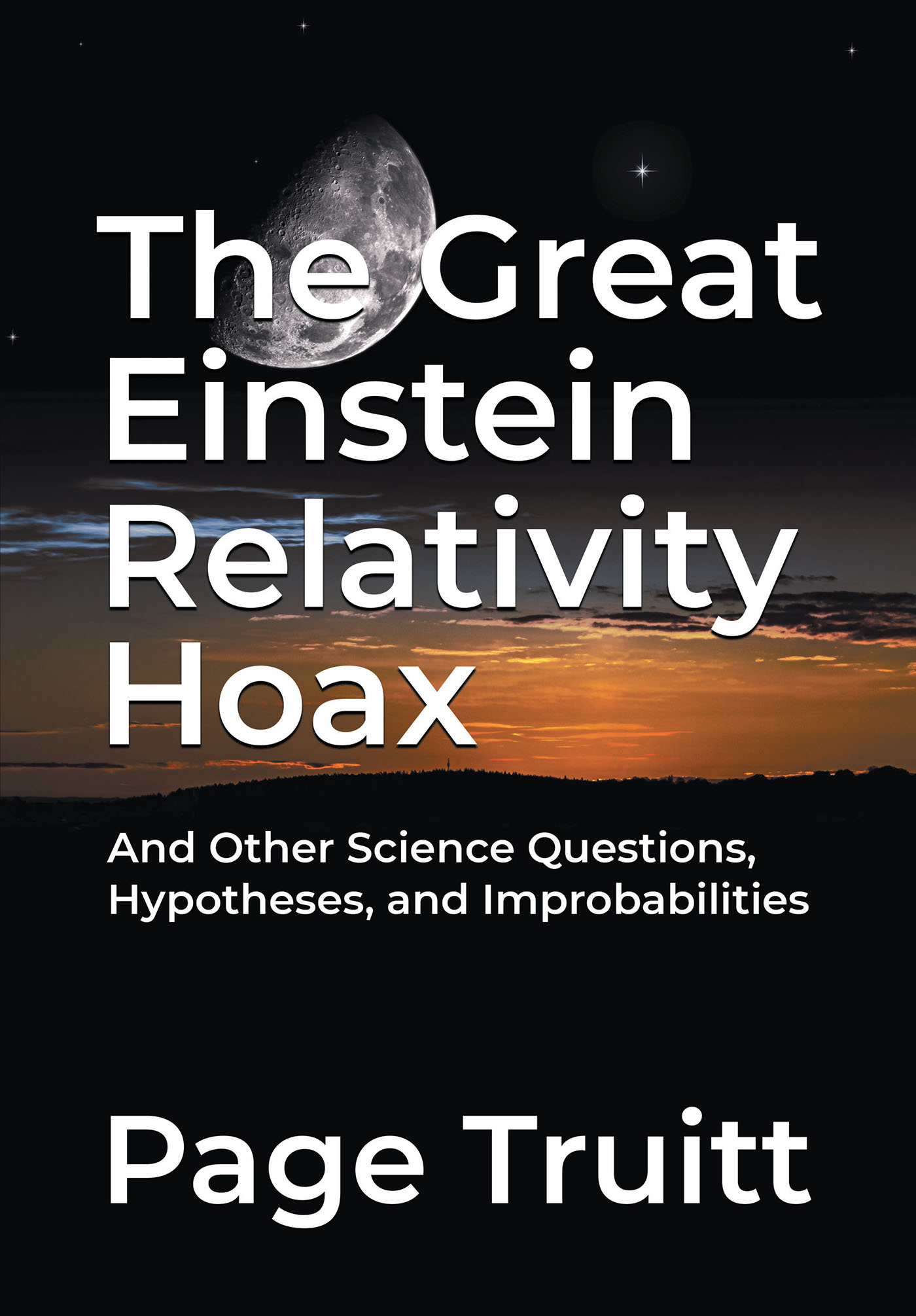 The Great Einstein Relativity Hoax and Other Science Questions, Hypotheses, and Improbabilities Cover Image