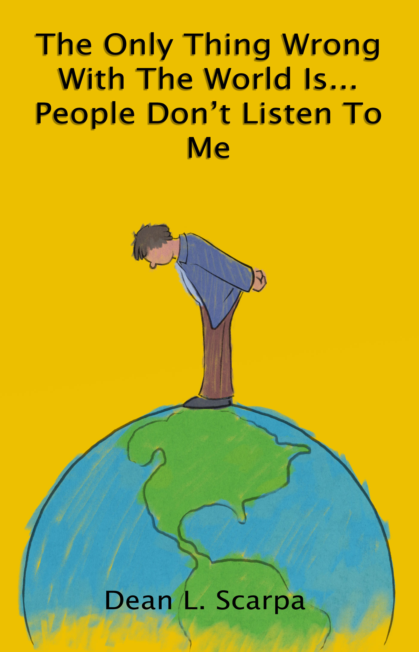 The Only Thing Wrong with the World is... People Don't Listen to Me Cover Image