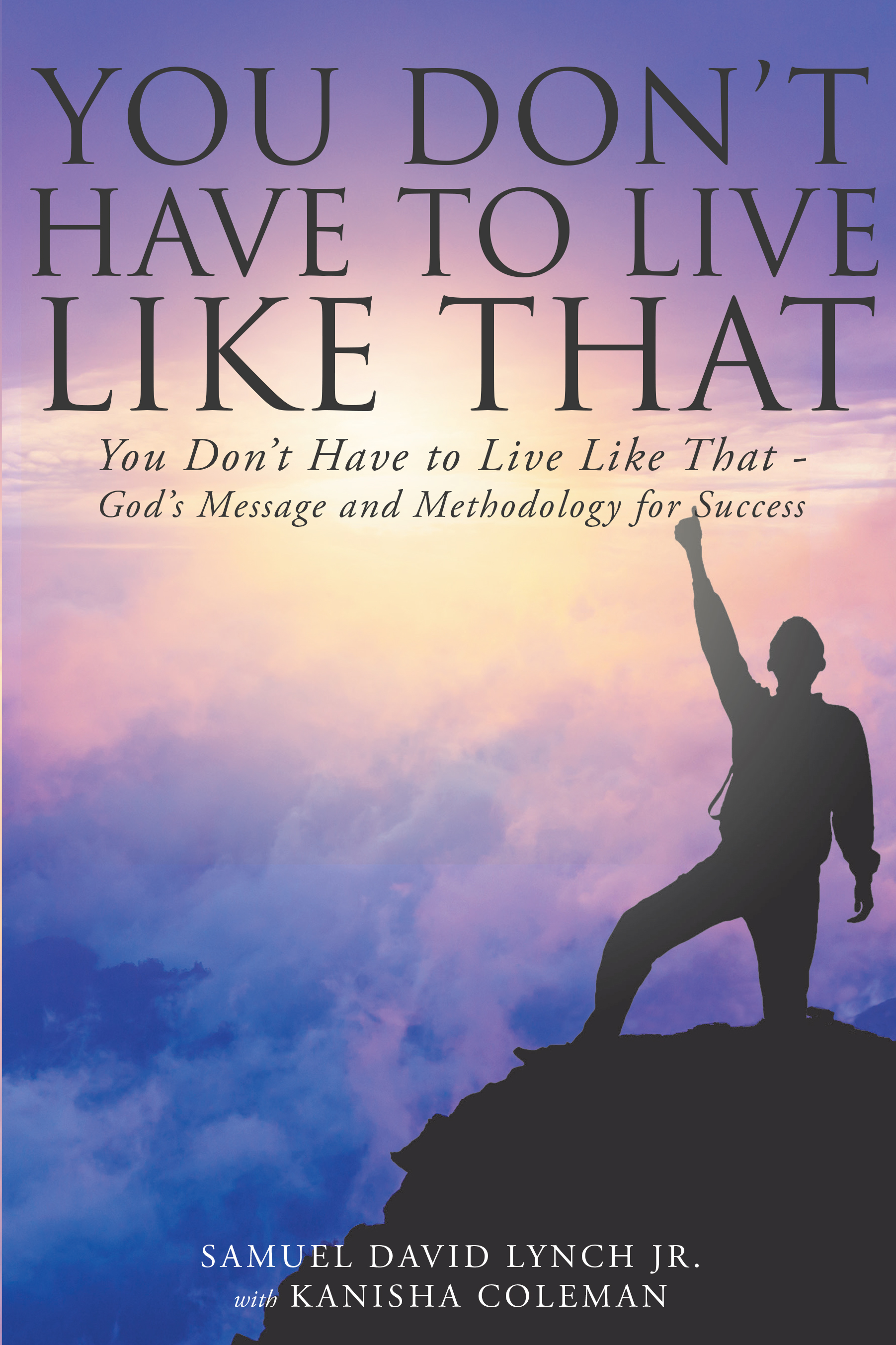 You Don't Have to Live Like That - God's Message and Methodology for Success Cover Image