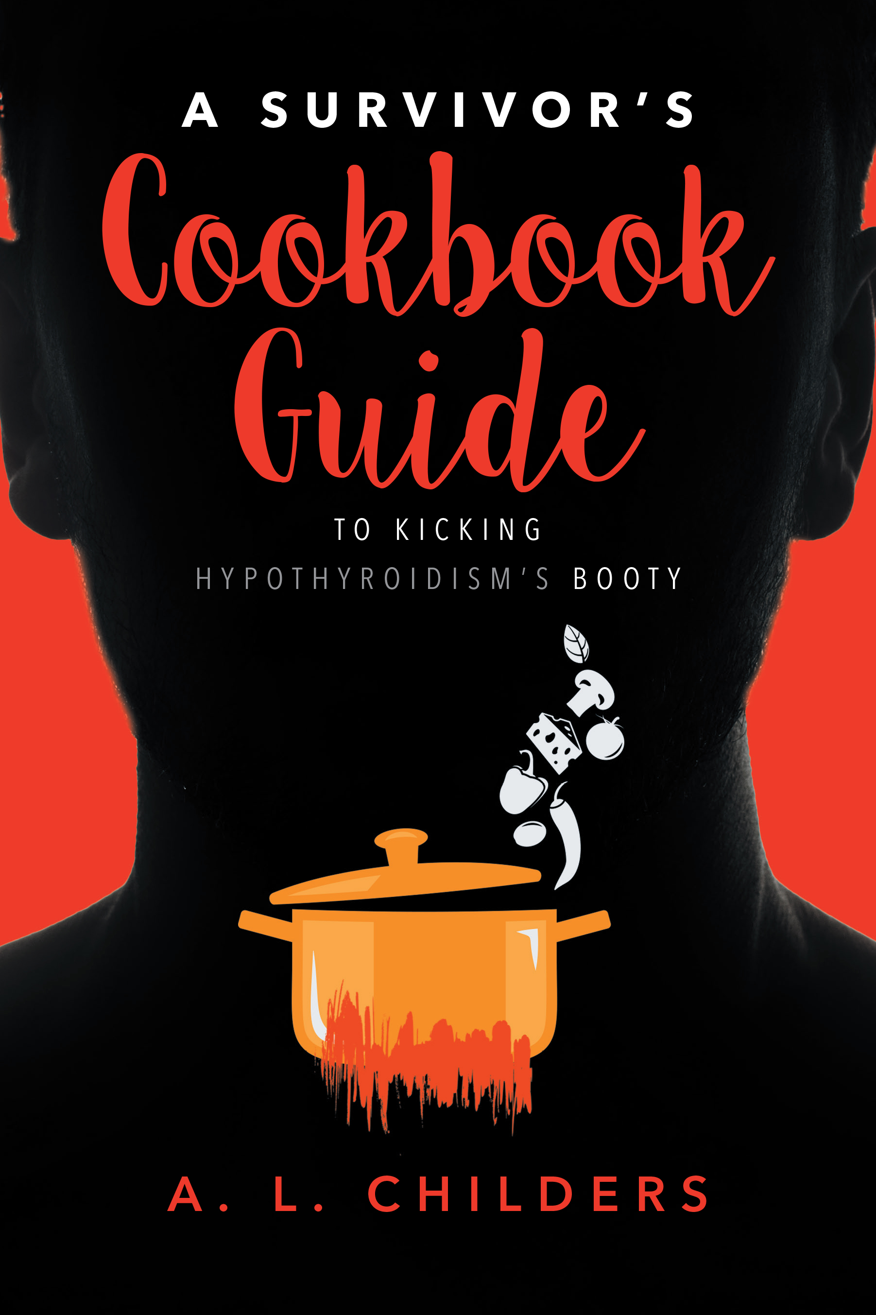 A Survivor's Cookbook Guide to Kicking Hypothyroidism's Booty Cover Image